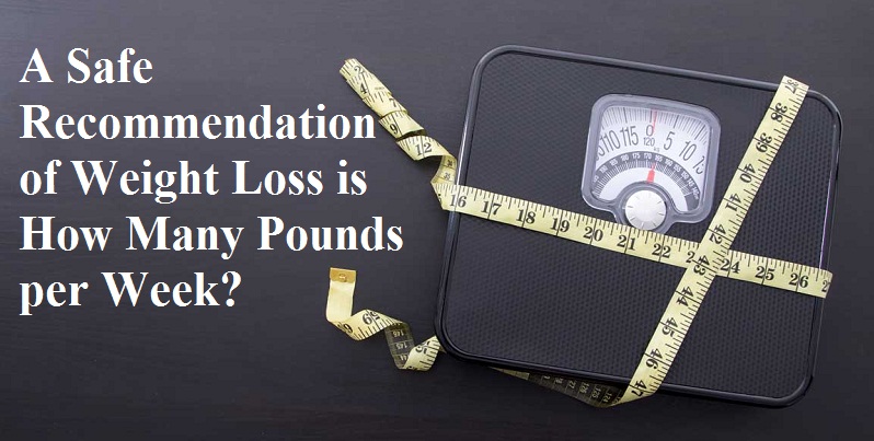 A Safe Recommendation of Weight Loss is How Many Pounds per Week?