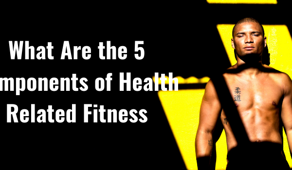 What Are the 5 Components of Health Related Fitness