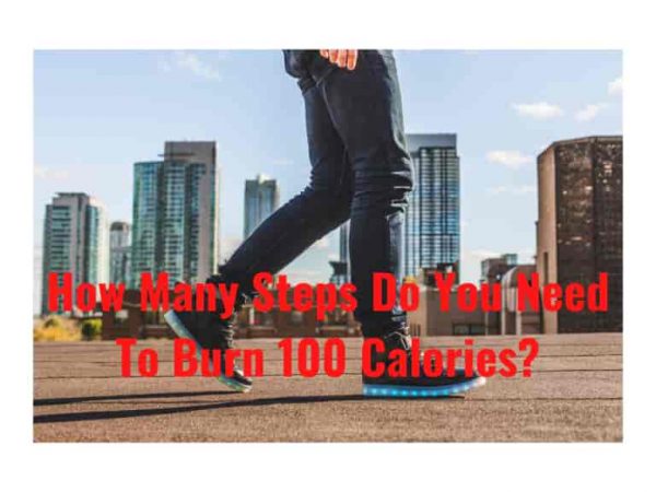 How Many Steps Do You Need To Burn 100 Calories?