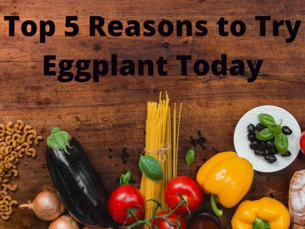 Top 5 Reasons to Try Eggplant Today