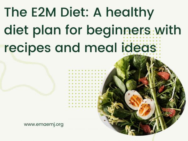 The E2M Diet: A healthy diet plan for beginners with recipes and meal ideas
