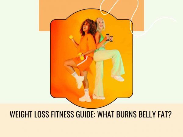 Weight Loss Fitness Guide: What Burns Belly Fat?