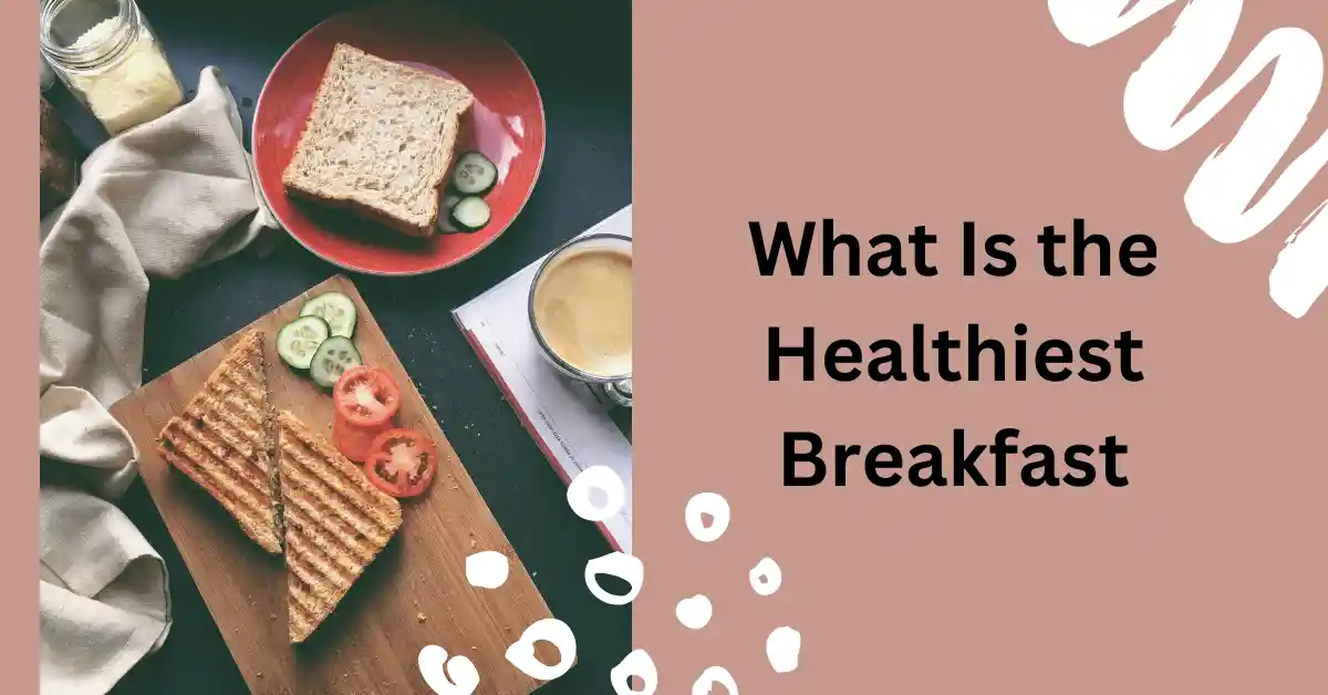 What Is the Healthiest Breakfast