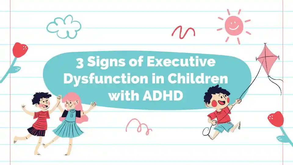 3 Signs of Executive Dysfunction in Children with ADHD